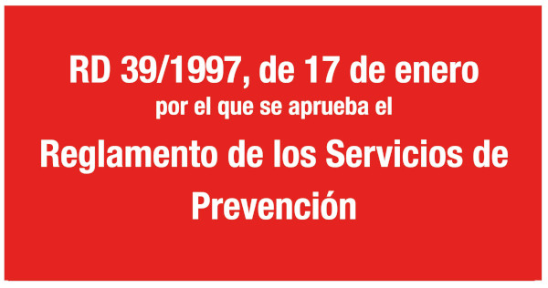 RD 39/1997, de 17 de enero, por el que se aprueba el Reglamento de los Servicios de Prevención