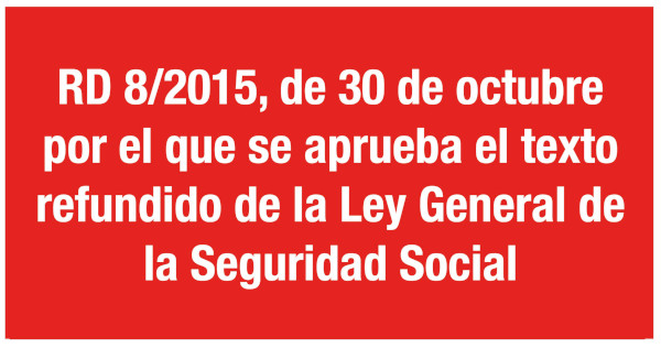 RD 8/2015, de 30 de octubre, por el que se aprueba el texto refundido de la Ley General de la Seguridad Social