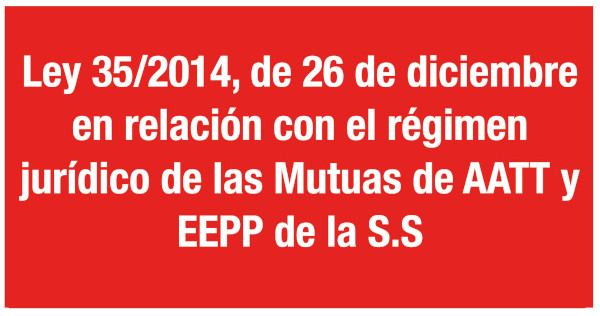 Ley 35/2014, de 26 de diciembre, en relación con el régimen jurídico de las Mutuas de AATT y EEPP de la S.S.